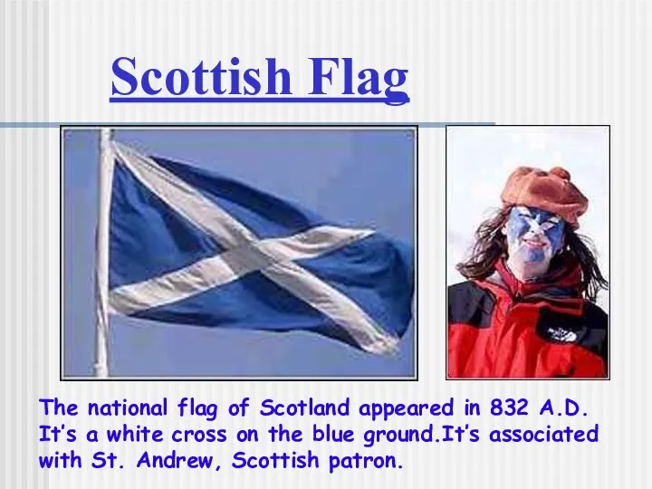 Scottish Flag The national flag of Scotland appeared in 832 A.D.