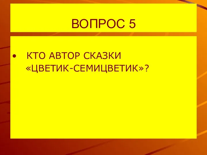 ВОПРОС 5 КТО АВТОР СКАЗКИ «ЦВЕТИК-СЕМИЦВЕТИК»?