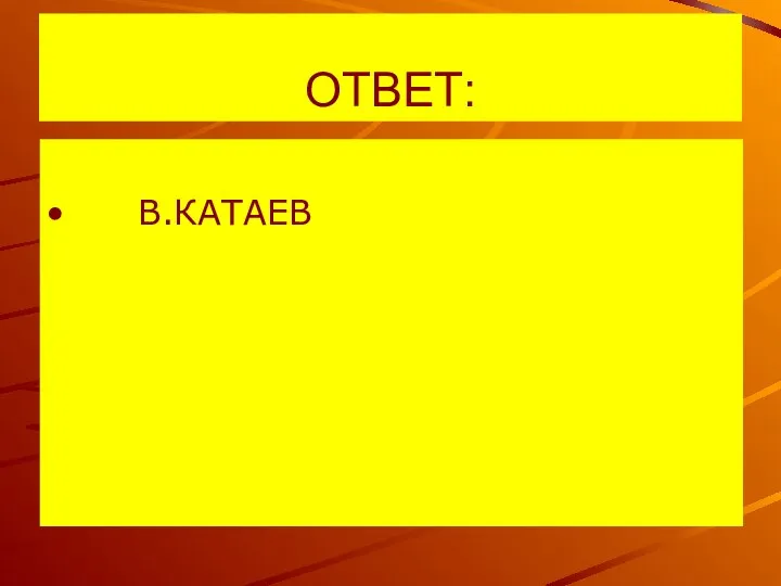 ОТВЕТ: В.КАТАЕВ