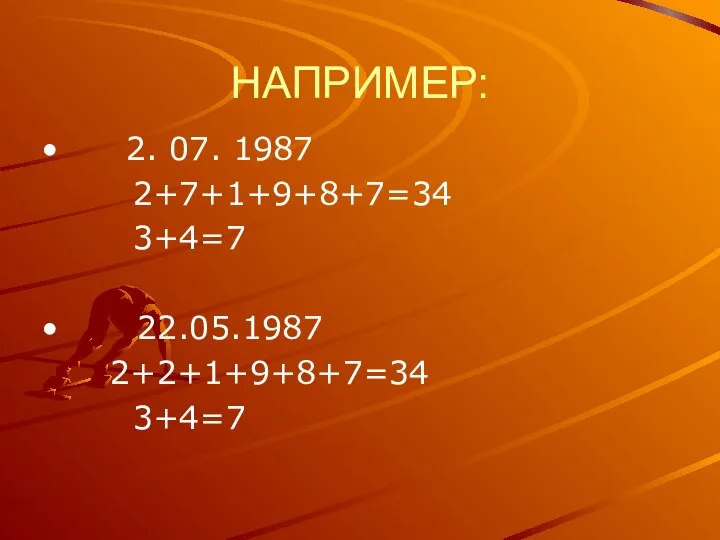 НАПРИМЕР: 2. 07. 1987 2+7+1+9+8+7=34 3+4=7 22.05.1987 2+2+1+9+8+7=34 3+4=7