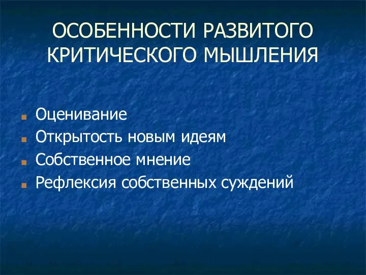 ОСОБЕННОСТИ РАЗВИТОГО КРИТИЧЕСКОГО МЫШЛЕНИЯ Оценивание Открытость новым идеям Собственное мнение Рефлексия собственных суждений