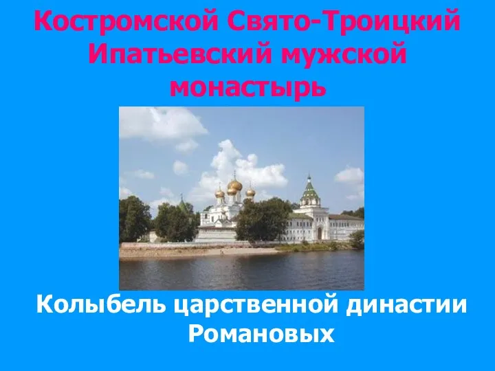 Костромской Свято-Троицкий Ипатьевский мужской монастырь Колыбель царственной династии Романовых