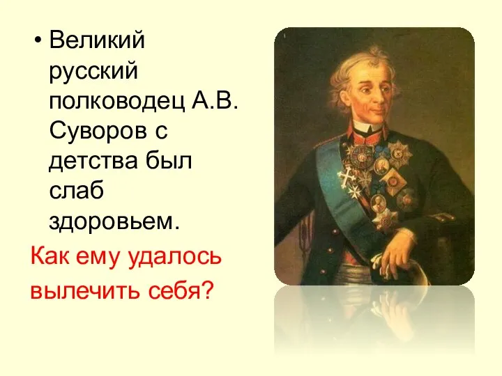 Великий русский полководец А.В.Суворов с детства был слаб здоровьем. Как ему удалось вылечить себя?