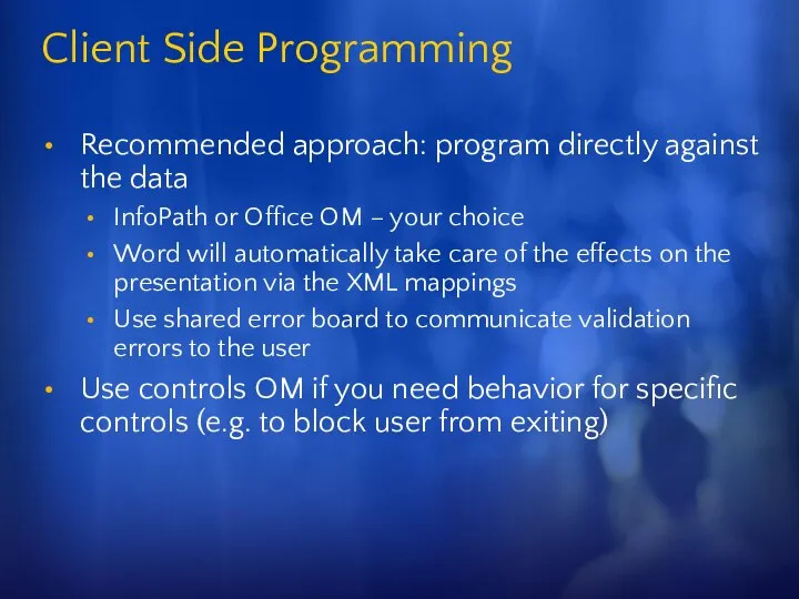 Client Side Programming Recommended approach: program directly against the data InfoPath