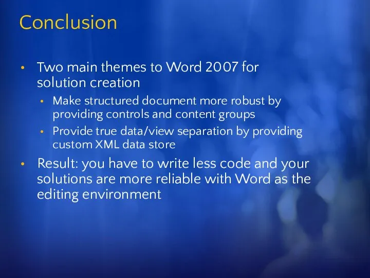 Conclusion Two main themes to Word 2007 for solution creation Make