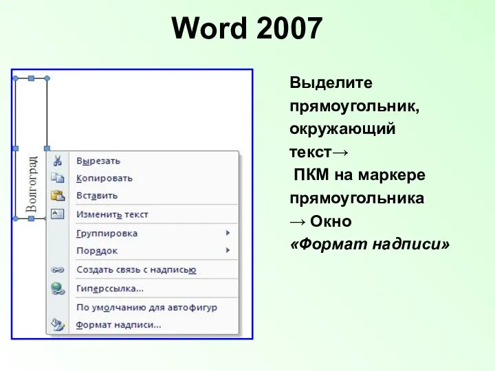 Word 2007 Выделите прямоугольник, окружающий текст→ ПКМ на маркере прямоугольника → Окно «Формат надписи»