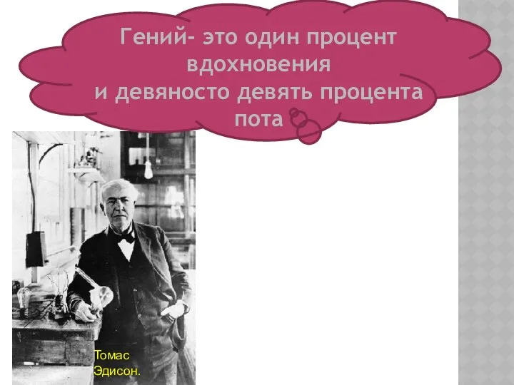 Томас Эдисон. Гений- это один процент вдохновения и девяносто девять процента пота