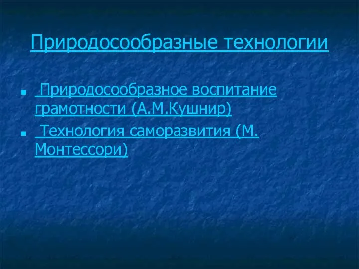 Природосообразные технологии Природосообразное воспитание грамотности (А.М.Кушнир) Технология саморазвития (М.Монтессори)