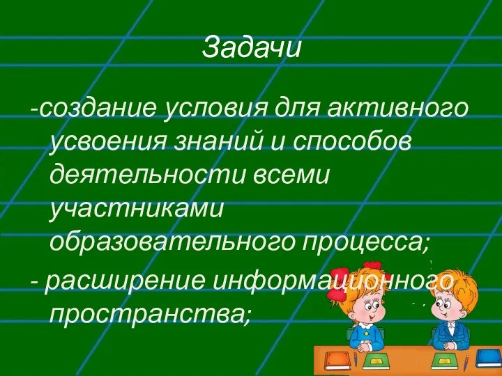 Задачи -создание условия для активного усвоения знаний и способов деятельности всеми