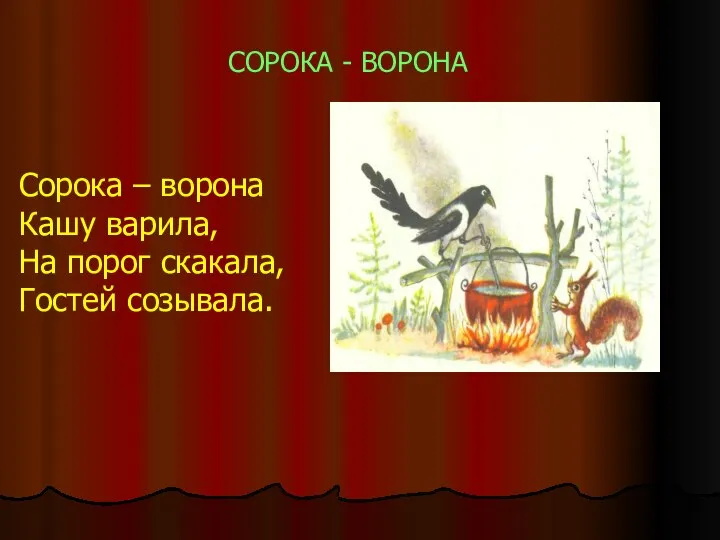 СОРОКА - ВОРОНА Сорока – ворона Кашу варила, На порог скакала, Гостей созывала.