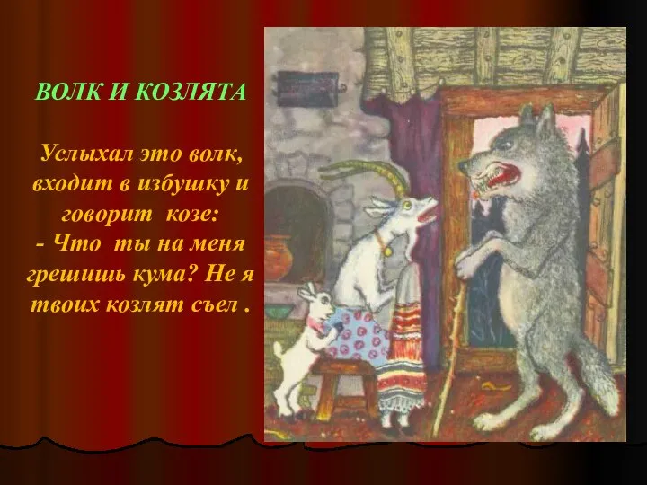 ВОЛК И КОЗЛЯТА Услыхал это волк, входит в избушку и говорит