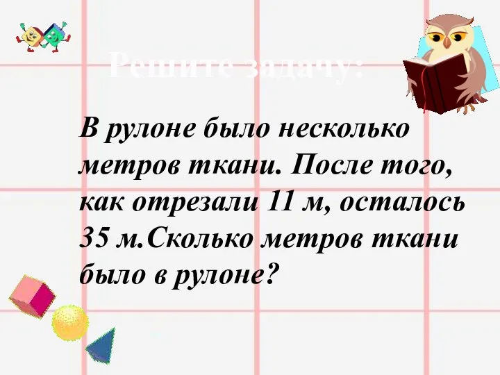 Решите задачу: В рулоне было несколько метров ткани. После того, как