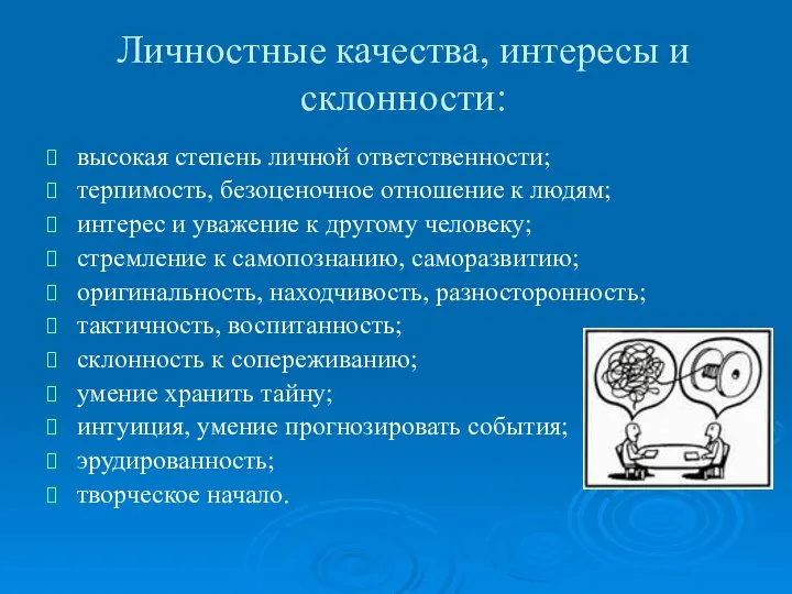 Личностные качества, интересы и склонности: высокая степень личной ответственности; терпимость, безоценочное