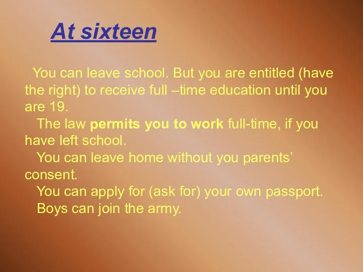 At sixteen You can leave school. But you are entitled (have