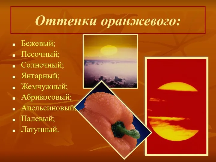 Оттенки оранжевого: Бежевый; Песочный; Солнечный; Янтарный; Жемчужный; Абрикосовый; Апельсиновый; Палевый; Латунный.