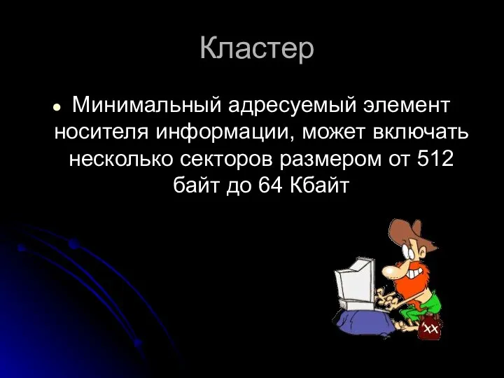 Кластер Минимальный адресуемый элемент носителя информации, может включать несколько секторов размером