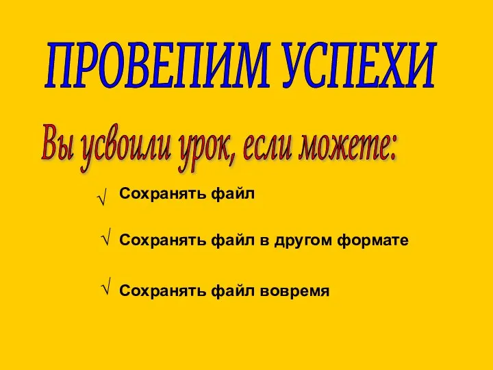 Вы усвоили урок, если можете: ПРОВЕПИМ УСПЕХИ Сохранять файл Сохранять файл