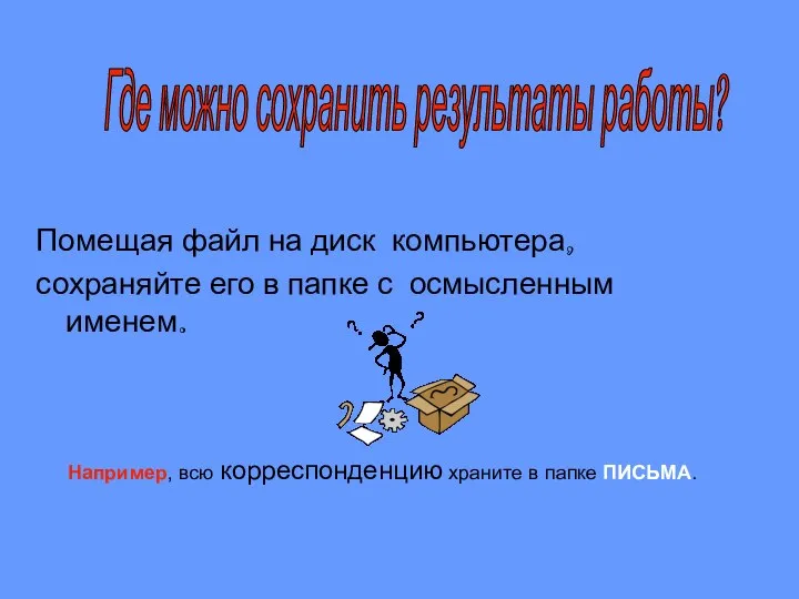 Помещая файл на диск компьютера, сохраняйте его в папке с осмысленным