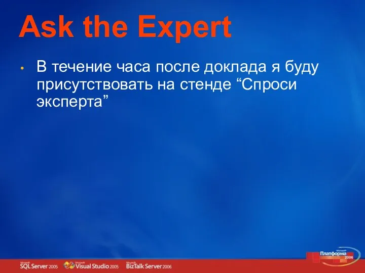 Ask the Expert В течение часа после доклада я буду присутствовать на стенде “Спроси эксперта”