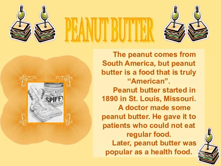PEANUT BUTTER The peanut comes from South America, but peanut butter
