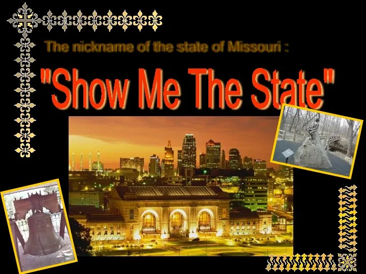 "Show Me The State" The nickname of the state of Missouri :