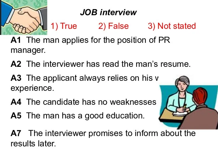 JOB interview 1) True 2) False 3) Not stated A1 The