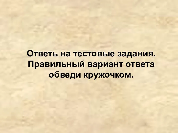 Ответь на тестовые задания. Правильный вариант ответа обведи кружочком.