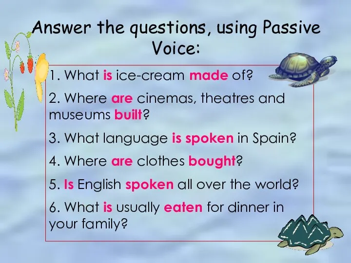 Answer the questions, using Passive Voice: 1. What is ice-cream made