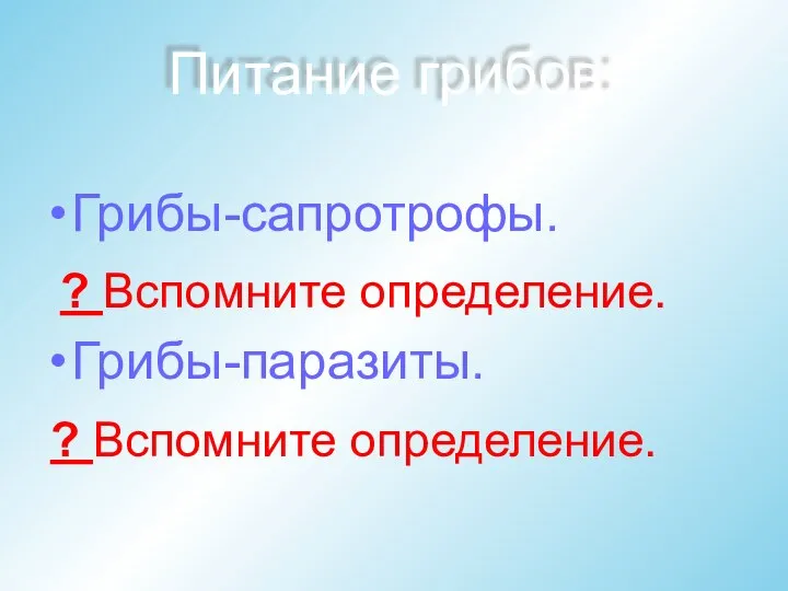 Питание грибов: Грибы-сапротрофы. Грибы-паразиты. ? Вспомните определение. ? Вспомните определение.