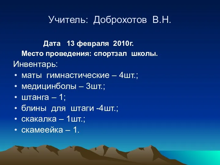 Учитель: Доброхотов В.Н. Дата 13 февраля 2010г. Место проведения: спортзал школы.