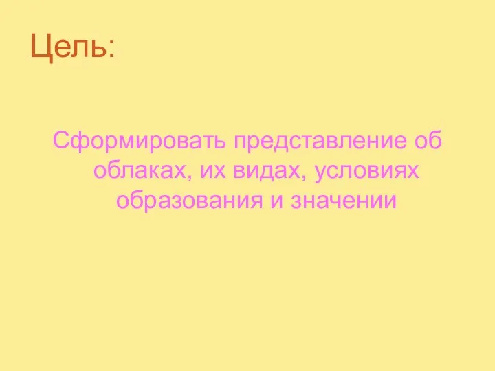 Цель: Сформировать представление об облаках, их видах, условиях образования и значении