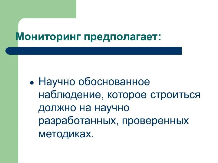 Мониторинг предполагает: Научно обоснованное наблюдение, которое строиться должно на научно разработанных, проверенных методиках.