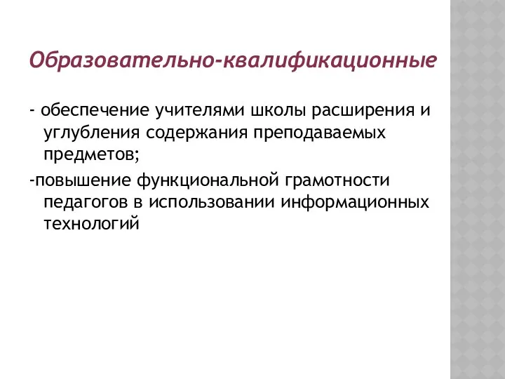 Образовательно-квалификационные - обеспечение учителями школы расширения и углубления содержания преподаваемых предметов;