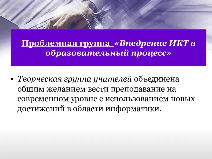 Проблемная группа «Внедрение ИКТ в образовательный процесс» Творческая группа учителей объединена