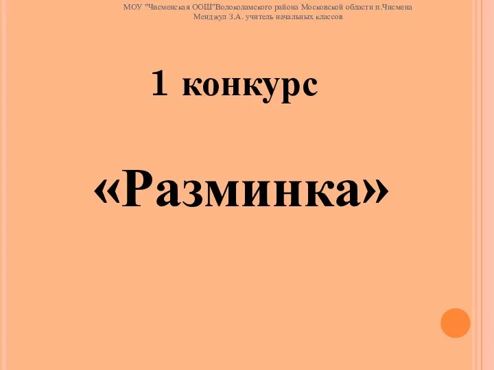 1 конкурс «Разминка» МОУ "Чисменская ООШ"Волоколамского района Московской области п.Чисмена Менджул З.А. учитель начальных классов