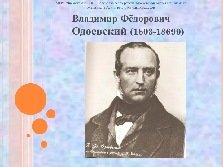 Владимир Фёдорович Одоевский (1803-18690) МОУ "Чисменская ООШ"Волоколамского района Московской области п.Чисмена Менджул З.А. учитель начальных классов