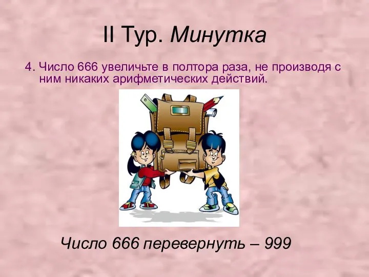 II Тур. Минутка 4. Число 666 увеличьте в полтора раза, не