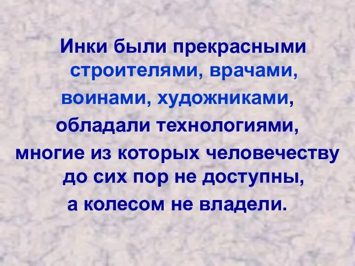 Инки были прекрасными строителями, врачами, воинами, художниками, обладали технологиями, многие из