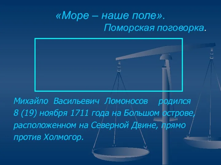 «Море – наше поле». Поморская поговорка. Михайло Васильевич Ломоносов родился 8