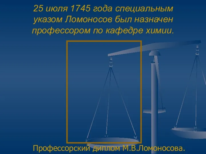 25 июля 1745 года специальным указом Ломоносов был назначен профессором по кафедре химии. Профессорский диплом М.В.Ломоносова.