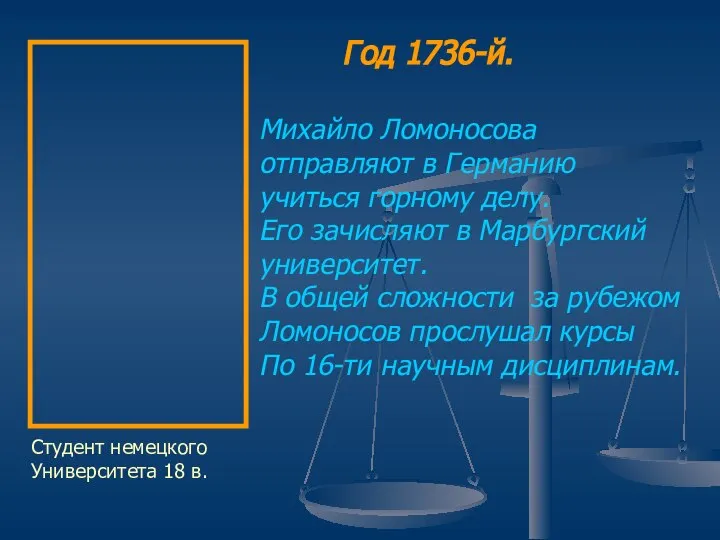 Михайло Ломоносова отправляют в Германию учиться горному делу. Его зачисляют в