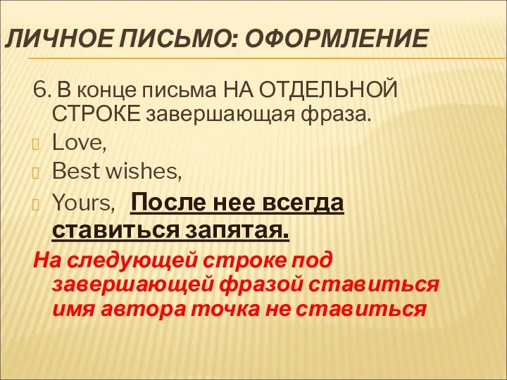 ЛИЧНОЕ ПИСЬМО: ОФОРМЛЕНИЕ 6. В конце письма НА ОТДЕЛЬНОЙ СТРОКЕ завершающая