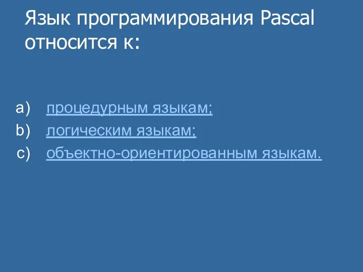 Язык программирования Pascal относится к: процедурным языкам; логическим языкам; объектно-ориентированным языкам.