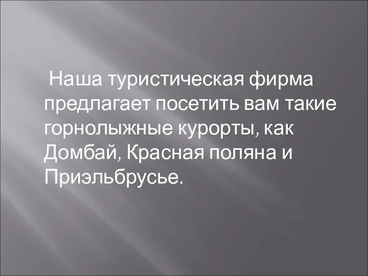 Наша туристическая фирма предлагает посетить вам такие горнолыжные курорты, как Домбай, Красная поляна и Приэльбрусье.