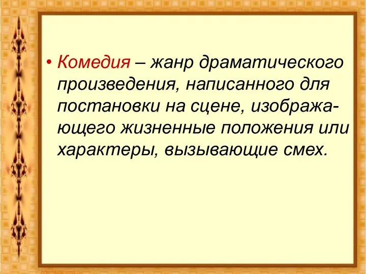 Комедия – жанр драматического произведения, написанного для постановки на сцене, изобража-ющего