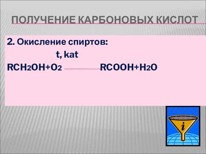 ПОЛУЧЕНИЕ КАРБОНОВЫХ КИСЛОТ 2. Окисление спиртов: t, kat RCH2OH+O2 RCOOH+H2O