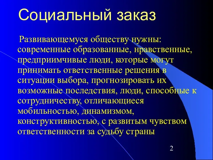 Социальный заказ Развивающемуся обществу нужны: современные образованные, нравственные, предприимчивые люди, которые