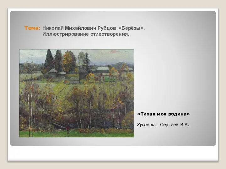 Тема: Николай Михайлович Рубцов «Берёзы». Иллюстрирование стихотворения. «Тихая моя родина» Художник Сергеев В.А.