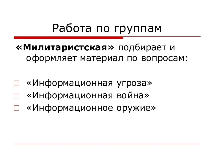 Работа по группам «Милитаристская» подбирает и оформляет материал по вопросам: «Информационная угроза» «Информационная война» «Информационное оружие»