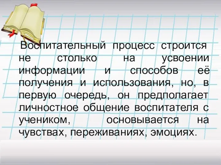 Воспитательный процесс строится не столько на усвоении информации и способов её